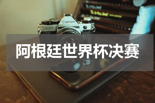 阿根廷世界杯决赛