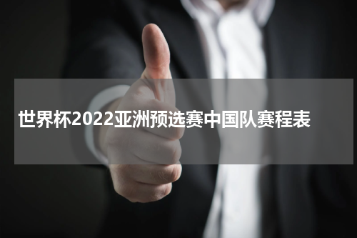 世界杯2022亚洲预选赛中国队赛程表
