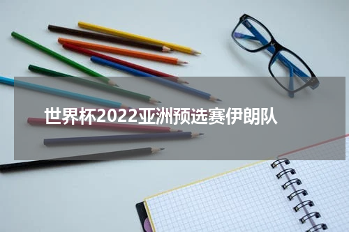 世界杯2022亚洲预选赛伊朗队