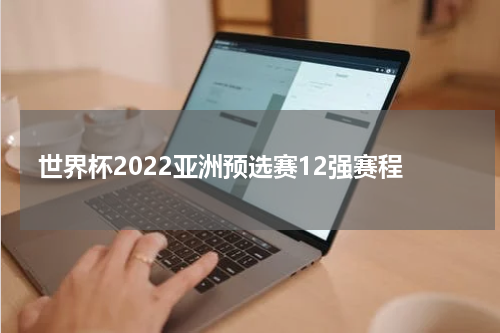世界杯2022亚洲预选赛12强赛程