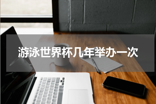 游泳世界杯几年举办一次