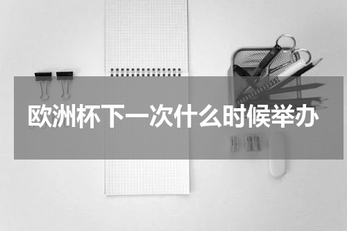 欧洲杯下一次什么时候举办