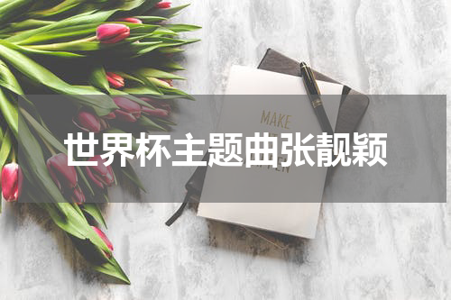 世界杯主题曲张靓颖