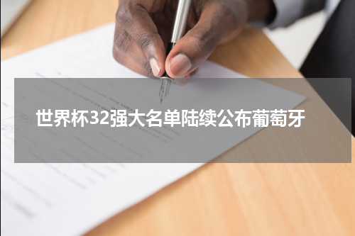 世界杯32强大名单陆续公布葡萄牙