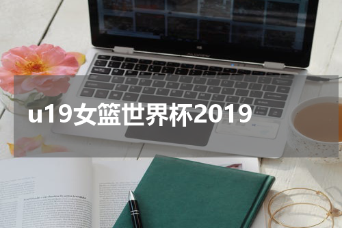 u19女篮世界杯2019