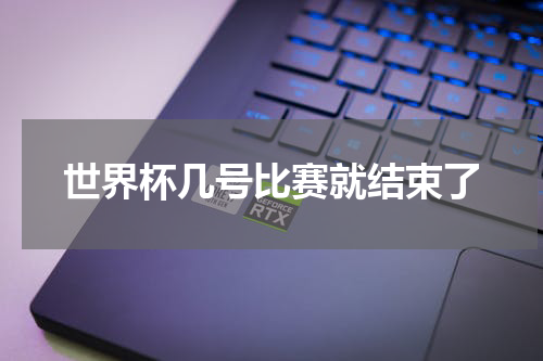世界杯几号比赛就结束了