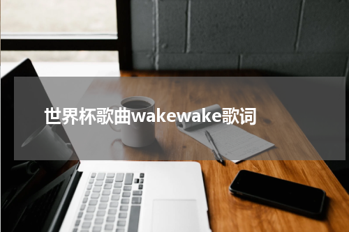 世界杯歌曲wakewake歌词