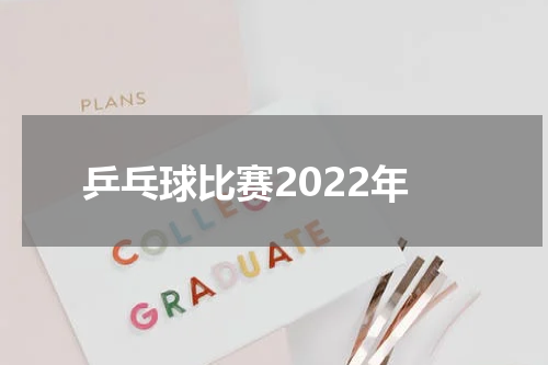 乒乓球比赛2022年