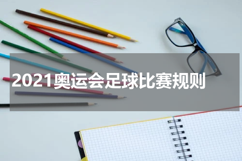 2021奥运会足球比赛规则