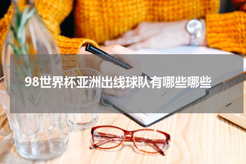 98世界杯亚洲出线球队有哪些哪些