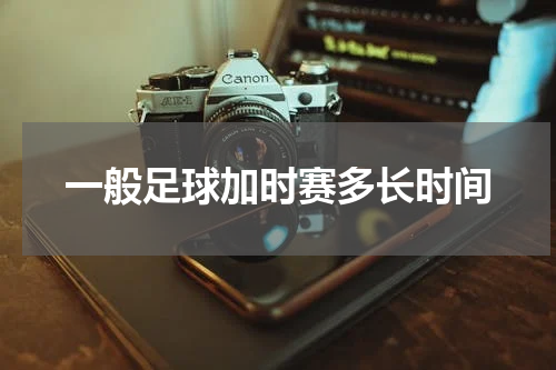 一般足球加时赛多长时间