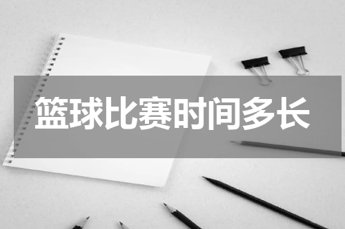 篮球比赛时间多长