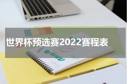 世界杯预选赛2022赛程表