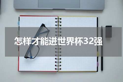 怎样才能进世界杯32强
