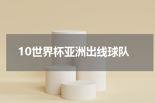 10世界杯亚洲出线球队