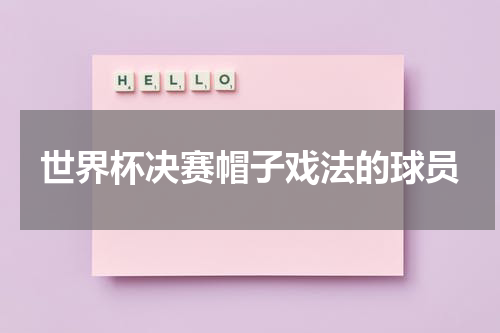 世界杯决赛帽子戏法的球员