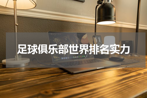足球俱乐部世界排名实力