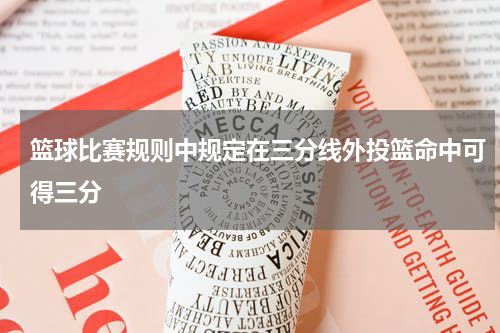 篮球比赛规则中规定在三分线外投篮命中可得三分