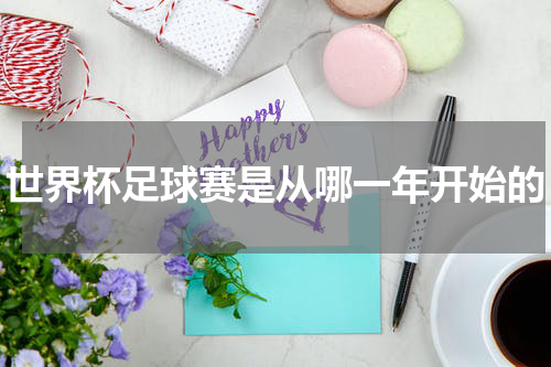 世界杯足球赛是从哪一年开始的