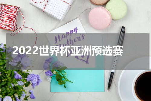 2022世界杯亚洲预选赛