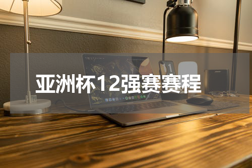 亚洲杯12强赛赛程