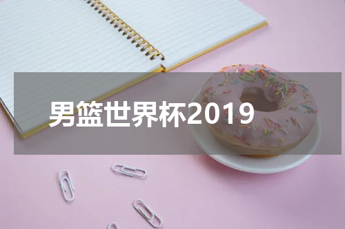 男篮世界杯2019