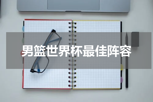 男篮世界杯最佳阵容