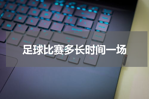 足球比赛多长时间一场