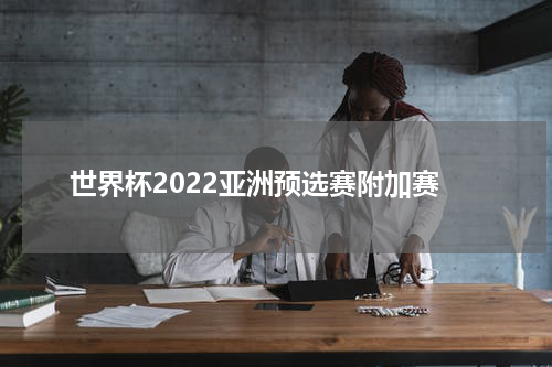 世界杯2022亚洲预选赛附加赛