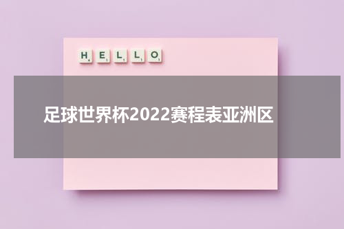 足球世界杯2022赛程表亚洲区