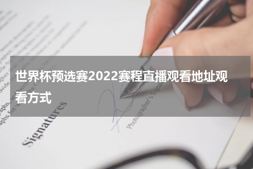 世界杯预选赛2022赛程直播观看地址观看方式