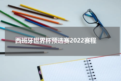 西班牙世界杯预选赛2022赛程