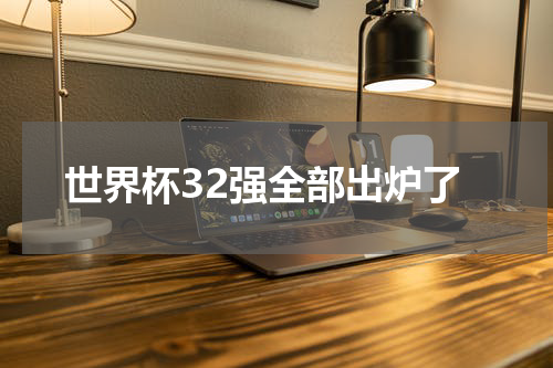 世界杯32强全部出炉了