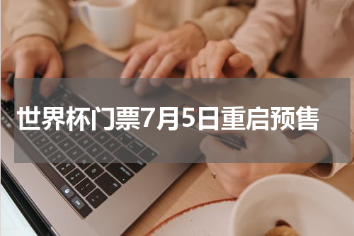 世界杯门票7月5日重启预售