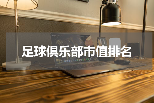 足球俱乐部市值排名