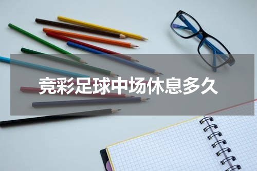 竞彩足球中场休息多久