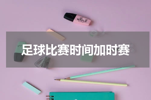 足球比赛时间加时赛