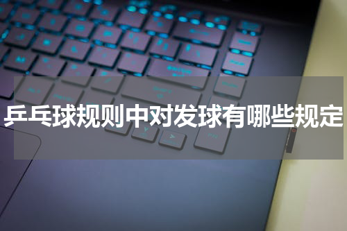 乒乓球规则中对发球有哪些规定