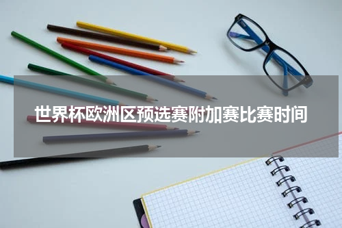世界杯欧洲区预选赛附加赛比赛时间