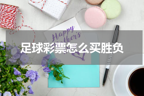 足球彩票怎么买胜负