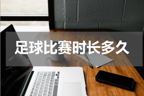足球比赛时长多久