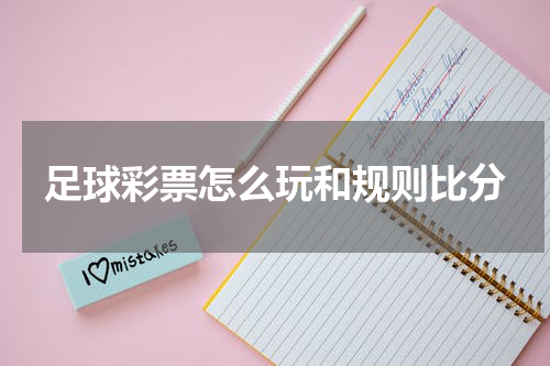 足球彩票怎么玩和规则比分
