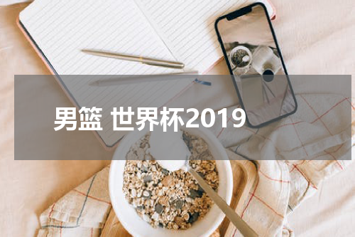 男篮 世界杯2019
