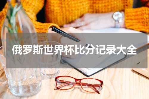 俄罗斯世界杯比分记录大全