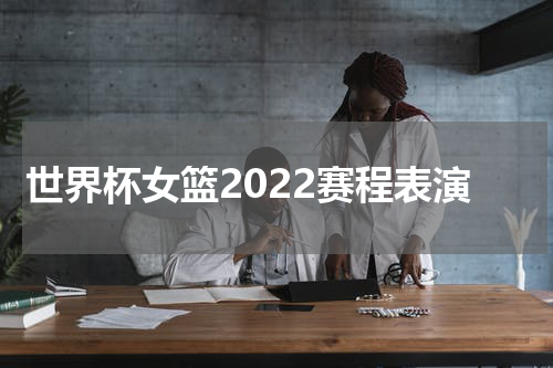 世界杯女篮2022赛程表演