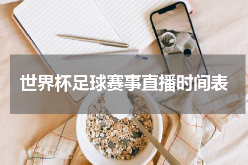 世界杯足球赛事直播时间表