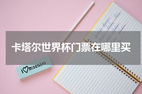 卡塔尔世界杯门票在哪里买
