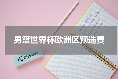 男篮世界杯欧洲区预选赛