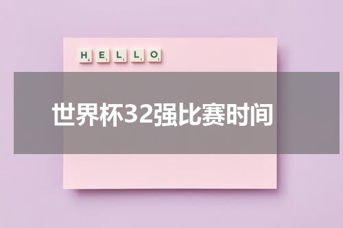 世界杯32强比赛时间