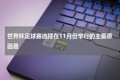 世界杯足球赛选择在11月份举行的主要原因是